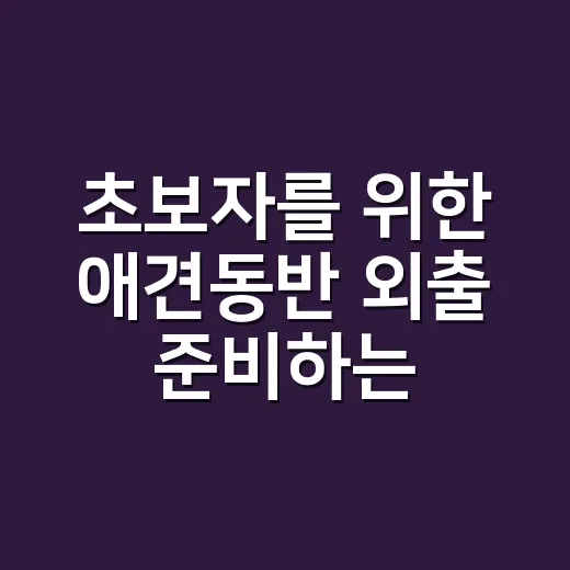 초보자를 위한 애견동반 외출 준비하는 방법 - 요약