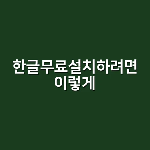 한글무료설치하려면 이렇게: 정품으로 쓰는 3가지 방법 - 요약