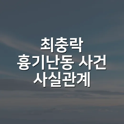 최충락 흉기난동 사건 사실관계 확인하는 방법 - 요약