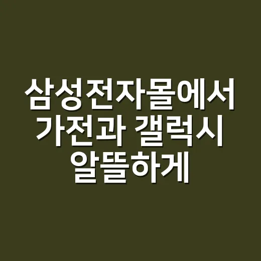 삼성전자몰에서 가전과 갤럭시 알뜰하게 사는 방법 - 요약