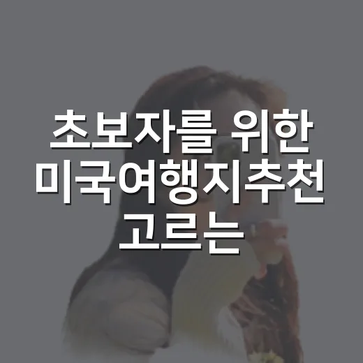 초보자를 위한 미국여행지추천 고르는 방법 - 요약