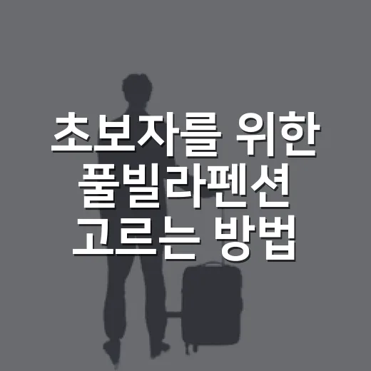 초보자를 위한 풀빌라펜션 고르는 방법, 예약 전에 꼭 보는 기준 - 요약