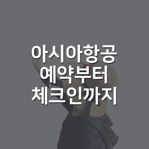 아시아항공 예약부터 체크인까지 헷갈리지 않게 이용하는 방법 - 요약