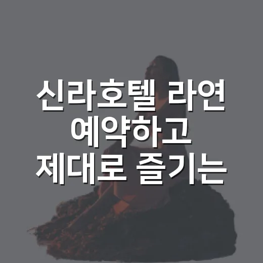 신라호텔 라연 예약하고 제대로 즐기는 방법 - 요약
