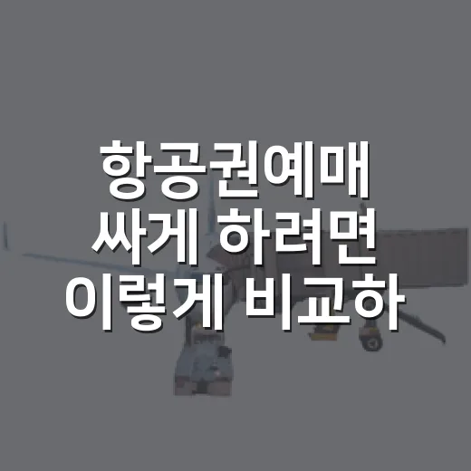 항공권예매 싸게 하려면 이렇게 비교하고 예약하세요 - 요약