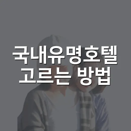 국내유명호텔 고르는 방법, 여행 목적별로 이렇게 보면 쉬워요 - 요약