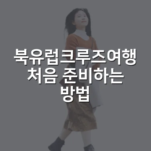 북유럽크루즈여행 처음 준비하는 방법, 일정부터 예산까지 이렇게 잡으면 편해요 - 요약