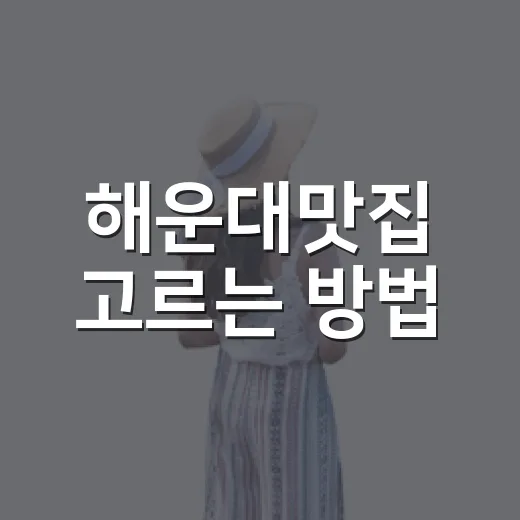 해운대맛집 고르는 방법, 바다 앞에서 실패 줄이려면 이렇게 - 요약