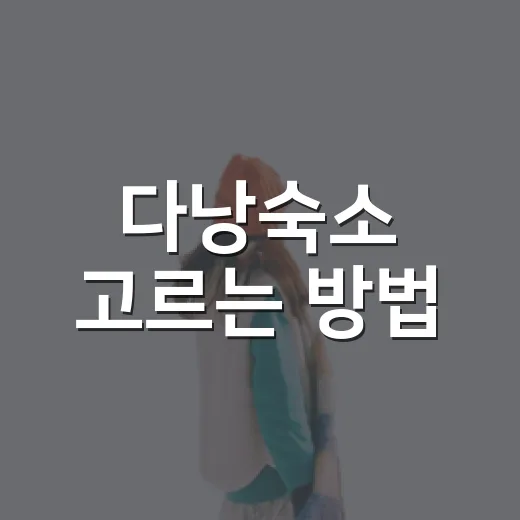 다낭숙소 고르는 방법, 처음 가는 여행자라면 이렇게 잡으면 편해요 - 요약