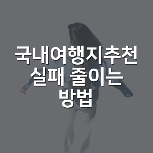 국내여행지추천 실패 줄이는 방법: 계절·동행·예산별로 고르는 법 - 요약
