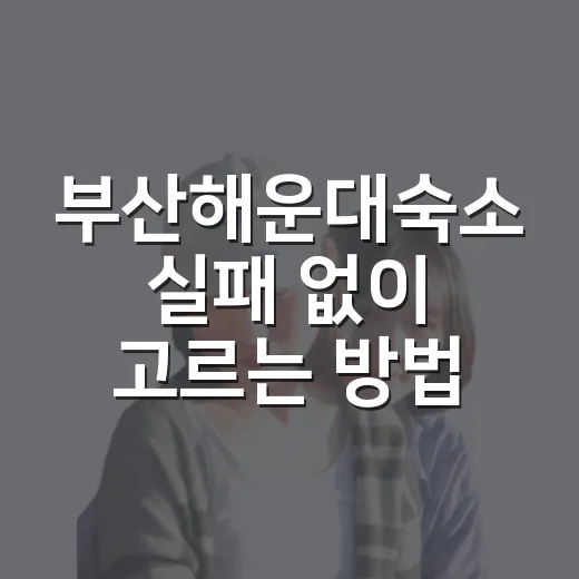 부산해운대숙소 실패 없이 고르는 방법, 위치부터 예산까지 이렇게 보면 편해요 - 요약