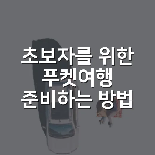 초보자를 위한 푸켓여행 준비하는 방법, 일정부터 교통까지 현실적으로 - 요약