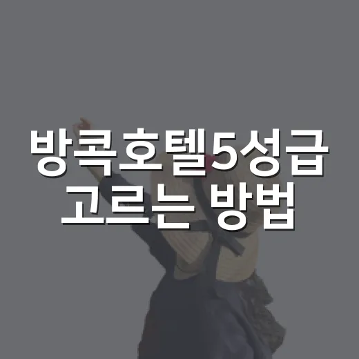 방콕호텔5성급 고르는 방법, 위치부터 조식까지 실패 줄이려면 이렇게 - 요약