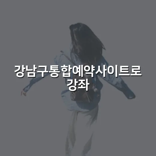 강남구통합예약사이트로 강좌·시설 예약하는 방법 - 요약