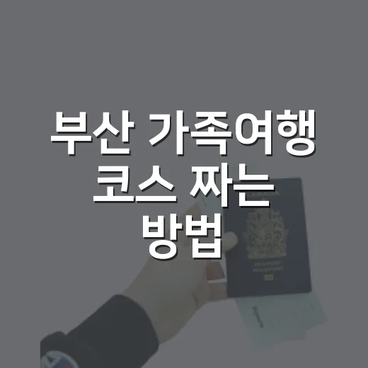 부산 가족여행 코스 짜는 방법, 아이와 부모 모두 편한 2박 3일 동선 - 요약