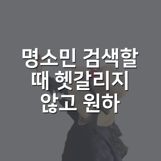 명소민 검색할 때 헷갈리지 않고 원하는 정보를 찾는 방법 - 요약