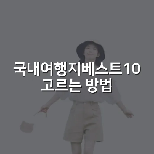 국내여행지베스트10 고르는 방법, 계절별로 실패 줄이는 코스 - 요약