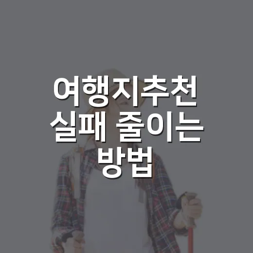 여행지추천 실패 줄이는 방법, 취향별로 고르면 훨씬 쉽습니다 - 요약