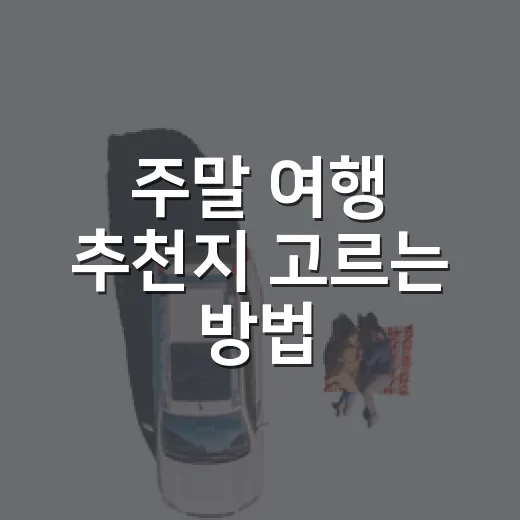 주말 여행 추천지 고르는 방법, 1박 2일이 가벼워지는 국내 코스 - 요약