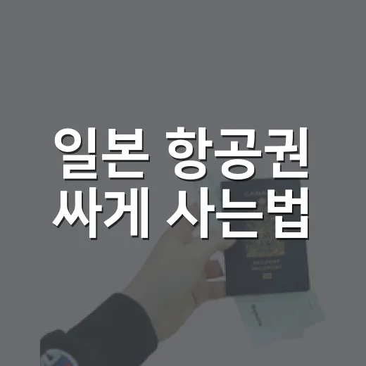 일본 항공권 싸게 사는법, 초보자도 바로 써먹는 예약 방법 - 요약