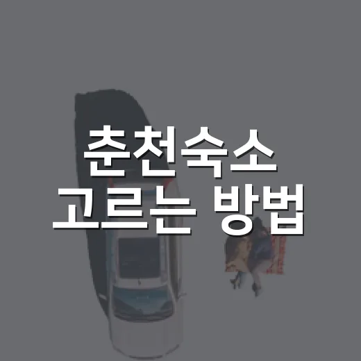 춘천숙소 고르는 방법, 여행 코스별로 실패 줄이는 기준 - 요약
