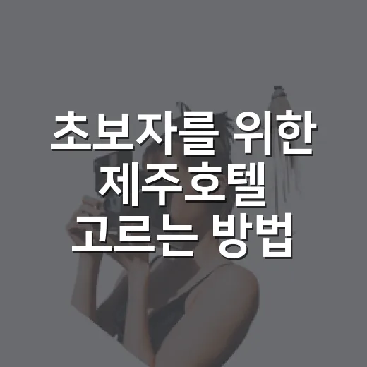 초보자를 위한 제주호텔 고르는 방법, 위치부터 잡으면 실패가 줄어듭니다 - 요약