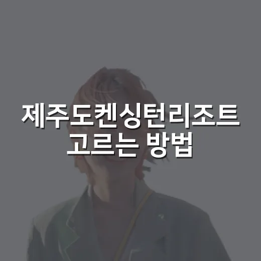 제주도켄싱턴리조트 고르는 방법, 중문·서귀포·한림 차이는 이렇게 보면 쉬워요 - 요약