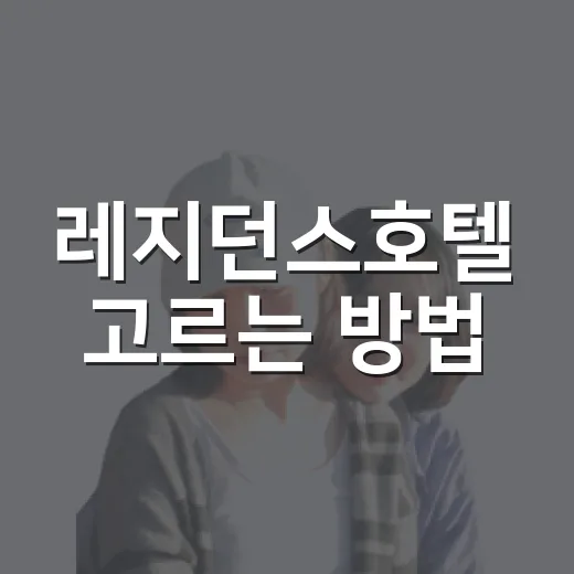 레지던스호텔 고르는 방법: 장기숙박 초보가 체크할 것들 - 요약