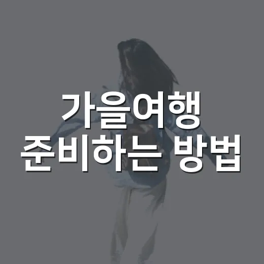 가을여행 준비하는 방법, 초보자도 일정 덜 꼬이게 짜는 법 - 요약