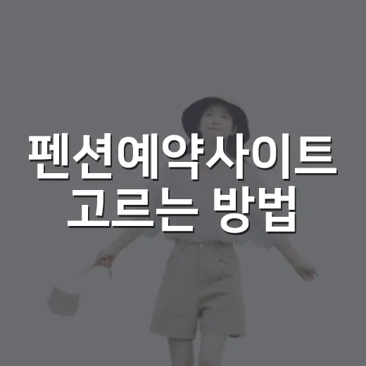 펜션예약사이트 고르는 방법, 초보자는 이렇게 비교하면 편해요 - 요약