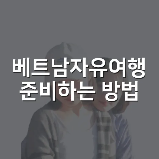 베트남자유여행 준비하는 방법, 처음 가도 덜 헤매는 코스와 예산 잡기 - 요약