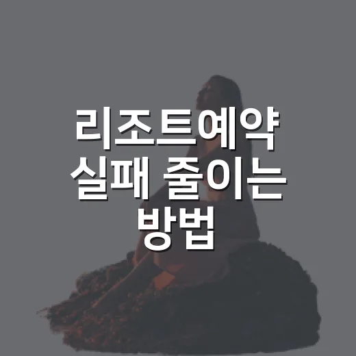 리조트예약 실패 줄이는 방법, 가격부터 객실 타입까지 이렇게 고르세요 - 요약