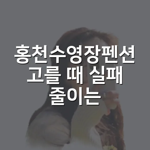 홍천수영장펜션 고를 때 실패 줄이는 방법 - 요약