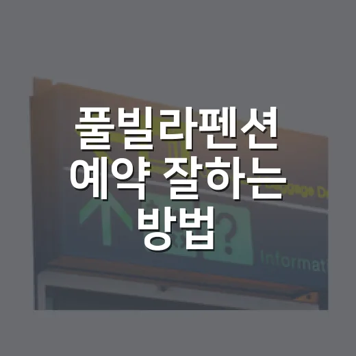 풀빌라펜션 예약 잘하는 방법, 초보자는 이렇게 고르면 편해요 - 요약