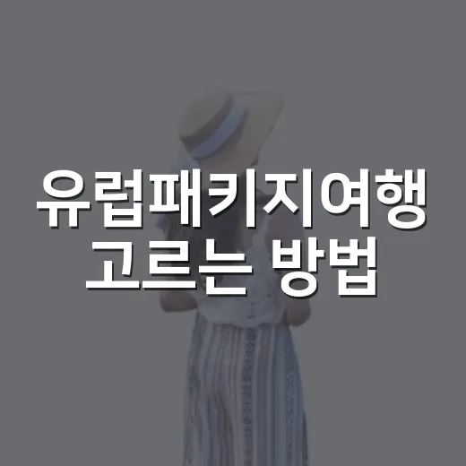 유럽패키지여행 고르는 방법, 첫 유럽이면 이 순서로 보면 편해요 - 요약