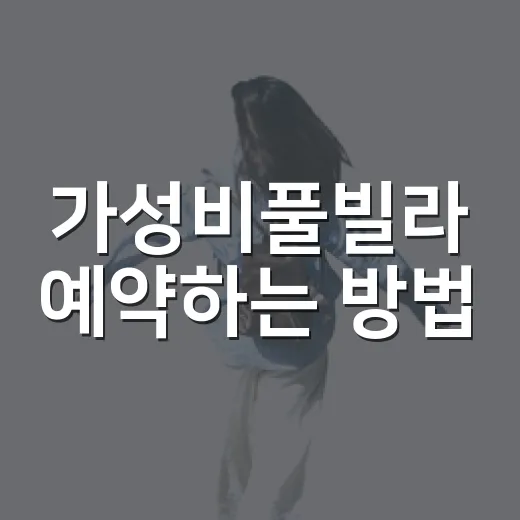 가성비풀빌라 예약하는 방법, 초보자는 이렇게 고르면 실패가 적어요 - 요약