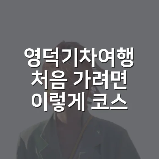 영덕기차여행 처음 가려면 이렇게 코스 잡으면 편해요 - 요약