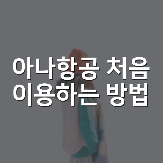 아나항공 처음 이용하는 방법: 예약부터 수하물까지 편하게 챙기기 - 요약