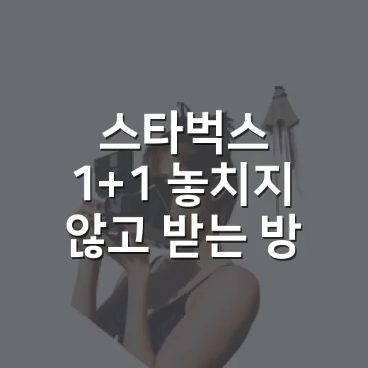 스타벅스 1+1 놓치지 않고 받는 방법 - 요약