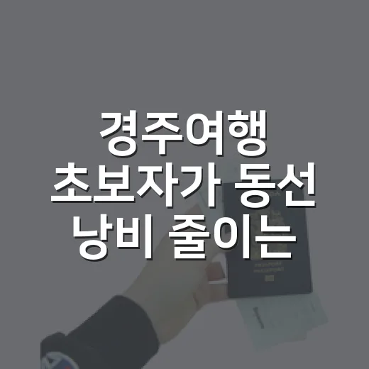 경주여행 초보자가 동선 낭비 줄이는 방법 - 요약