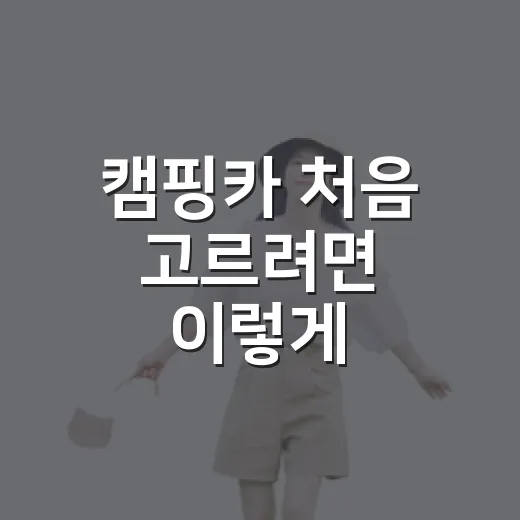 캠핑카 처음 고르려면 이렇게 비교하면 편합니다 - 요약