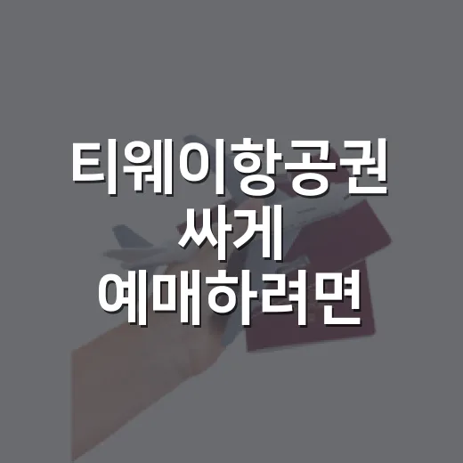 티웨이항공권 싸게 예매하려면 이렇게 고르면 됩니다 - 요약