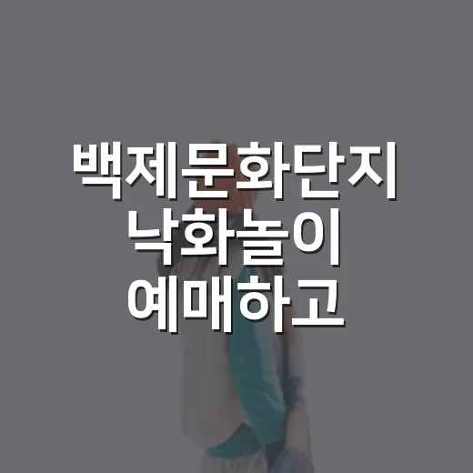 백제문화단지 낙화놀이 예매하고 편하게 관람하는 방법 - 요약