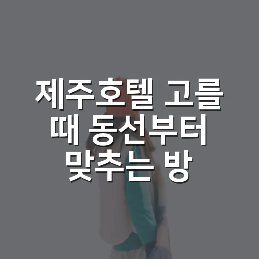 제주호텔 고를 때 동선부터 맞추는 방법 - 요약