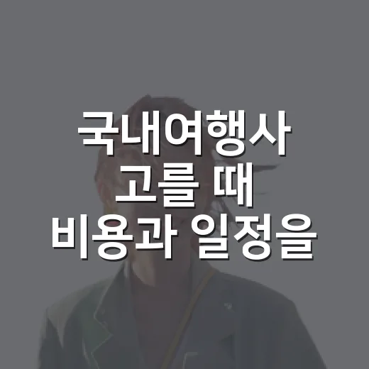 국내여행사 고를 때 비용과 일정을 비교하는 방법 - 요약