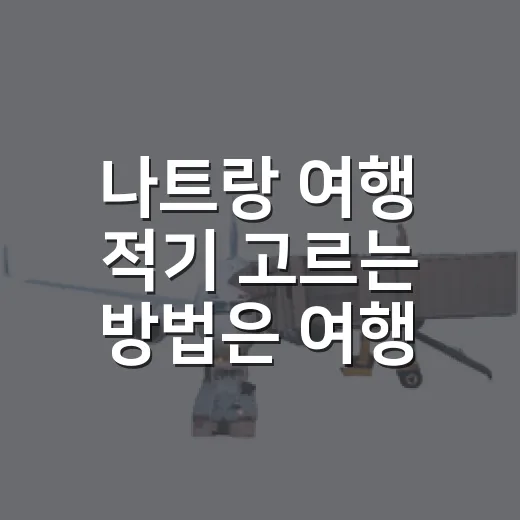나트랑 여행 적기 고르는 방법은 여행 목적부터 - 요약