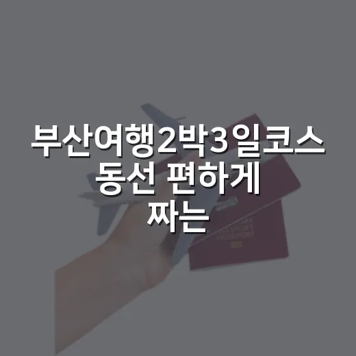 부산여행2박3일코스 동선 편하게 짜는 방법 - 요약