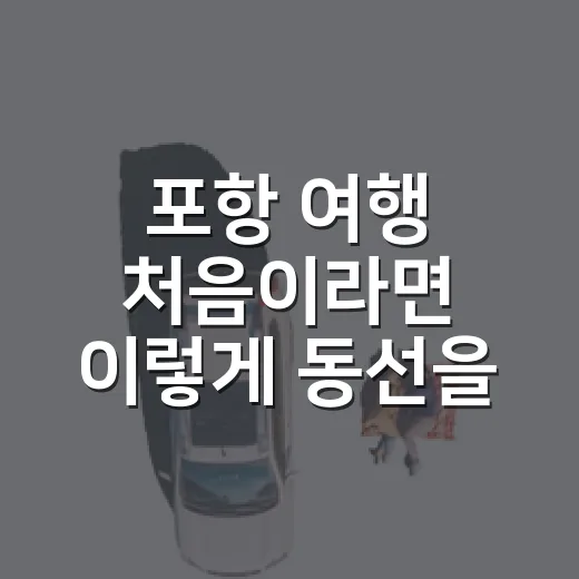 포항 여행 처음이라면 이렇게 동선을 짜세요 - 요약