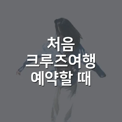 처음 크루즈여행 예약할 때 확인하는 방법 - 요약