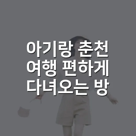 아기랑 춘천 여행 편하게 다녀오는 방법 - 요약
